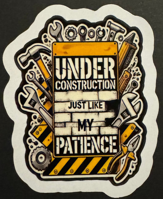 "Under Construction, Just Like My Patience" Sticker