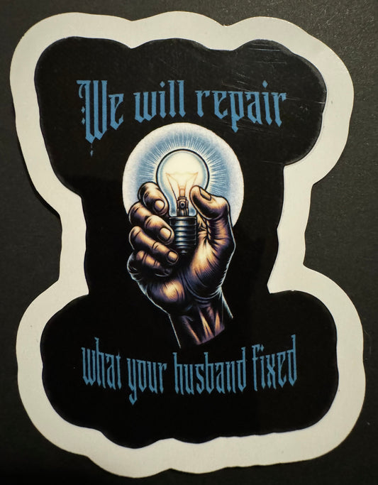 "We Will Repair What Your Husband Fixed" Sticker