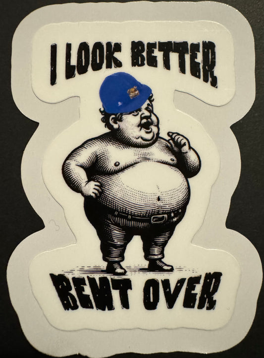 "I Look Better Bent Over" Sticker