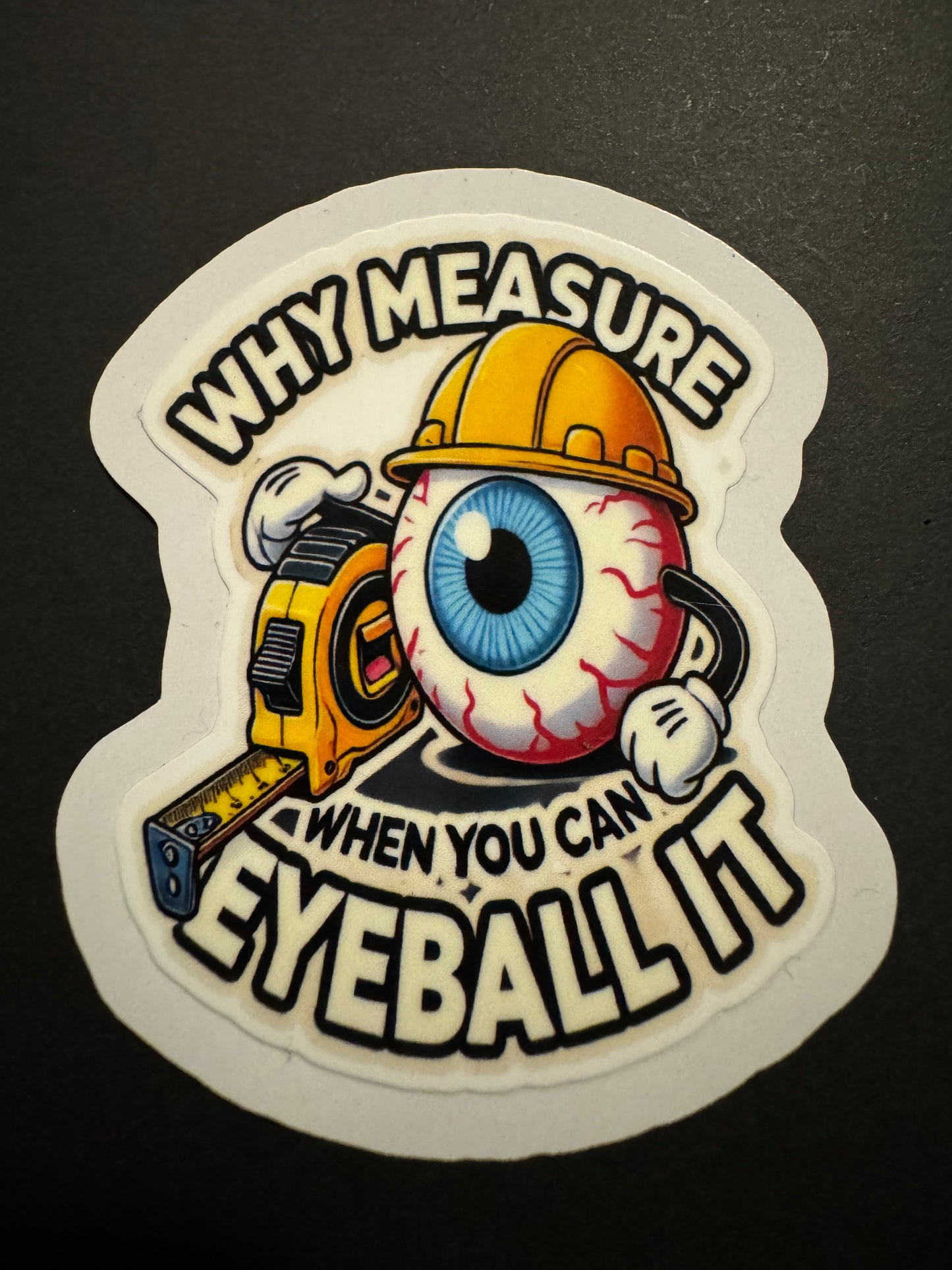 "Why Measure When You Can Eyeball It" Sticker – 60mm x 45mm